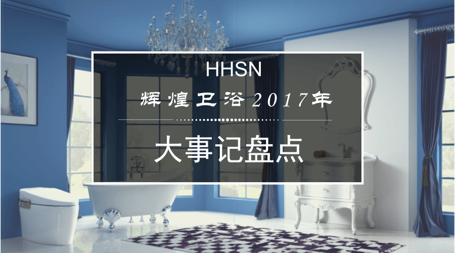 輝煌衛(wèi)浴2017大事記，回首我們的故事！